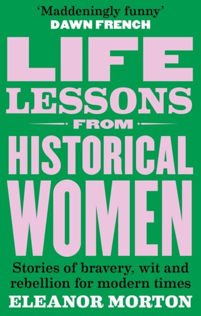Life Lessons From Historical Women - Stories of bravery, wit, and rebellion for modern times