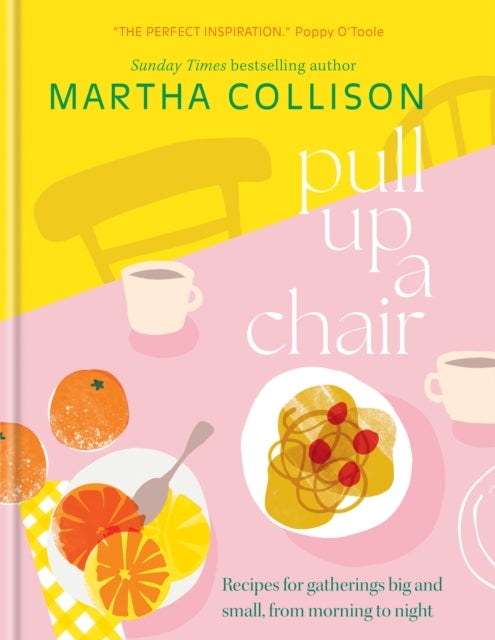 Pull Up a Chair - Recipes for Gatherings Big and Small, Morning to Night