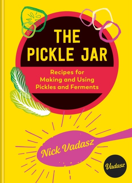 The Pickle Jar - Recipes for Making and Using Pickles and Ferments from the Award-Winning Brand Vadasz