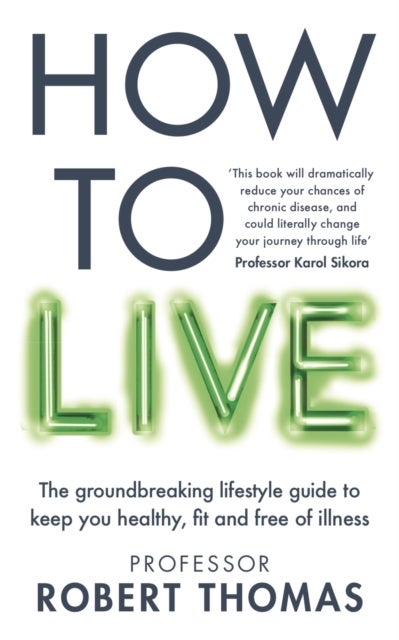 How to Live - The groundbreaking lifestyle guide to keep you healthy, fit and free of illness