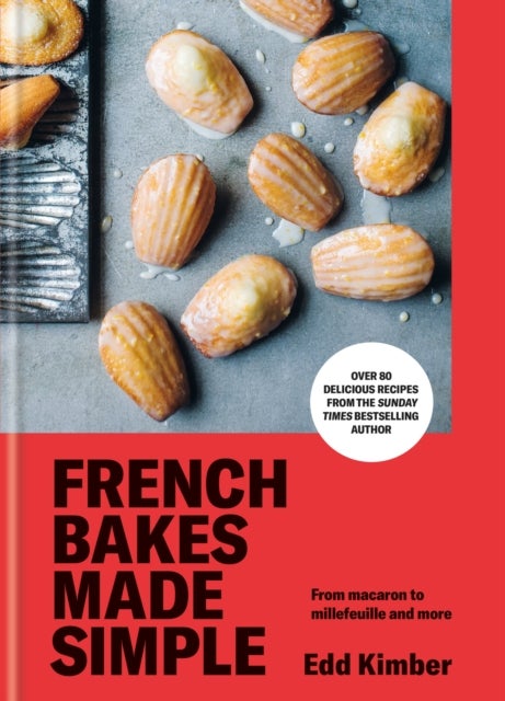French Bakes Made Simple - From macaron to millefeuille and more
