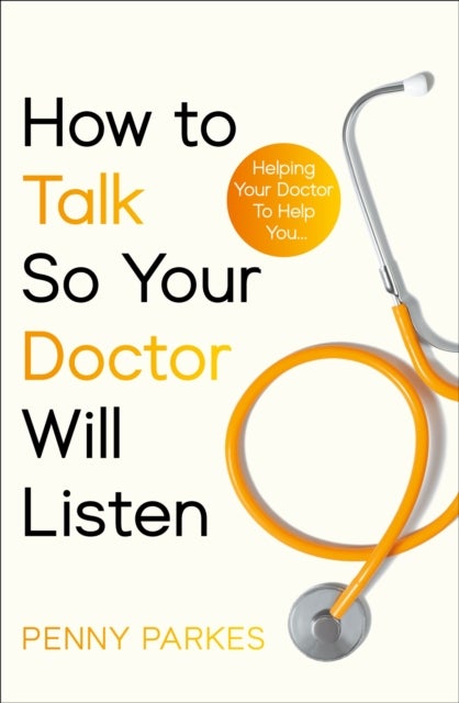 How To Talk So Your Doctor Will Listen - Helping Your Doctor to Help You