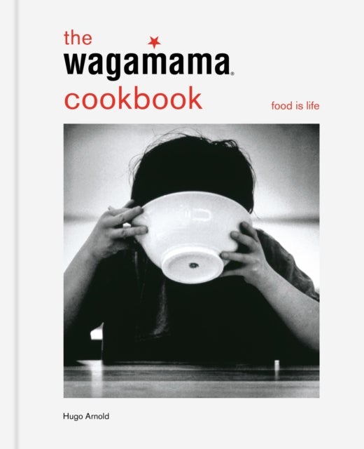 The wagamama Cookbook - Food is life