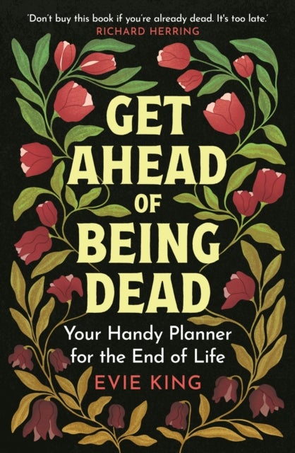 Get Ahead of Being Dead - Your Handy Planner for the End of Life