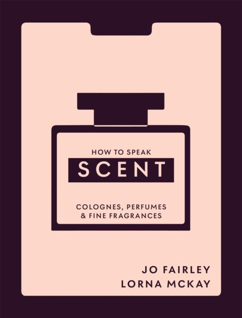 How to Speak Scent - Discover the language of colognes, perfumes and fine fragrances