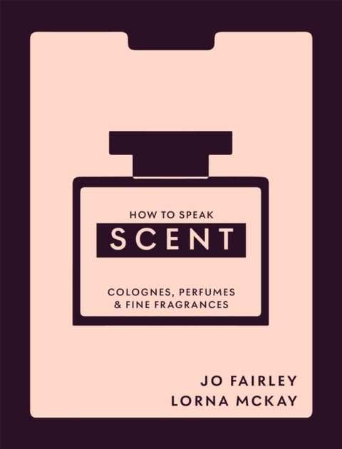 How to Speak Scent - Discover the language of colognes, perfumes and fine fragrances