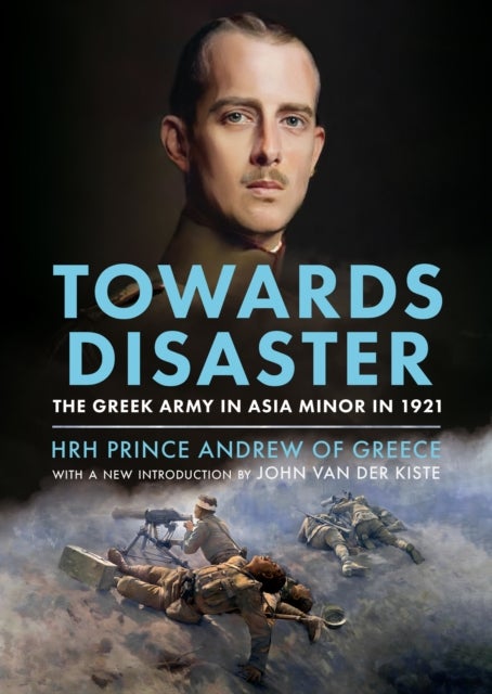 Towards Disaster - The Greek Army in Asia Minor in 1921