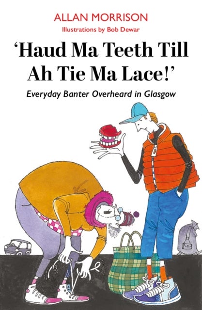 Haud Ma Teeth Till Ah Tie Ma Lace! - Everyday Banter Overheard in Glasgow