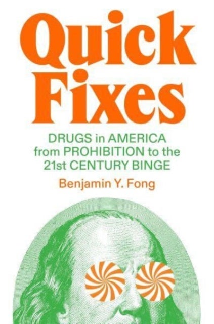 Quick Fixes - Drugs in America from Prohibition to the 21st Century Binge
