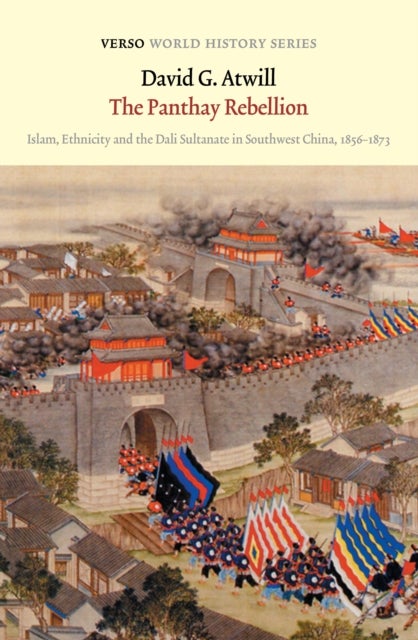 The Panthay Rebellion - Islam, Ethnicity and the Dali Sultanate in Southwest China, 1856-1873