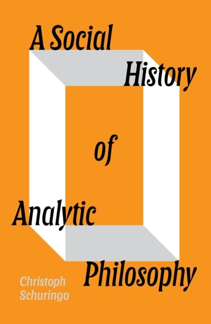 A Social History of Analytic Philosophy - How Politics Has Shaped an Apolitical Philosophy