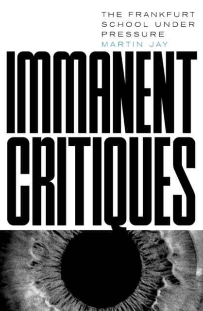 Immanent Critiques - The Frankfurt School under Pressure
