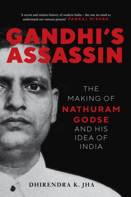 Gandhi's Assassin - The Making of Nathuram Godse and His Idea of India