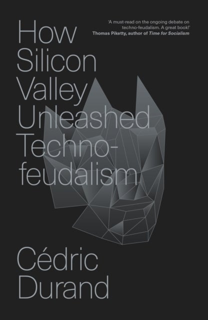 How Silicon Valley Unleashed Techno-feudalism - The Making of the Digital Economy