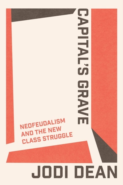 Capital's Grave - Neofeudalism and the New Class Struggle