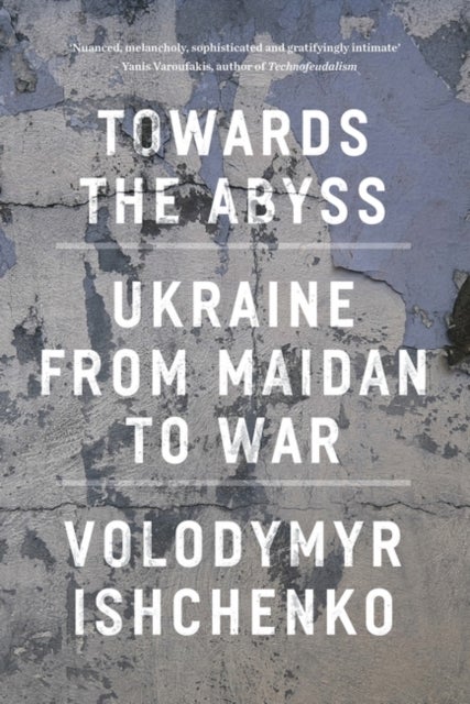 Towards the Abyss - Ukraine from Maidan to War