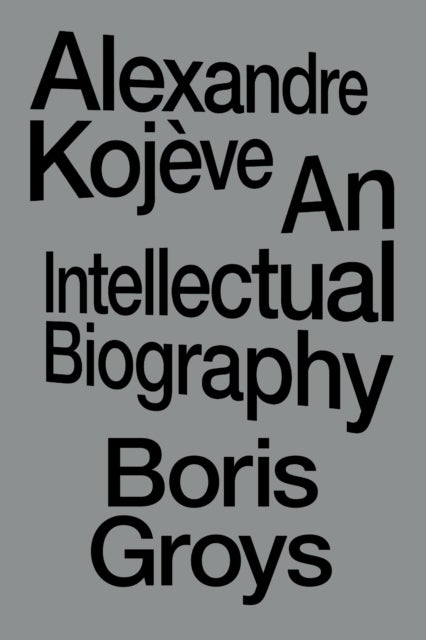 Alexandre Kojeve - An Intellectual Biography