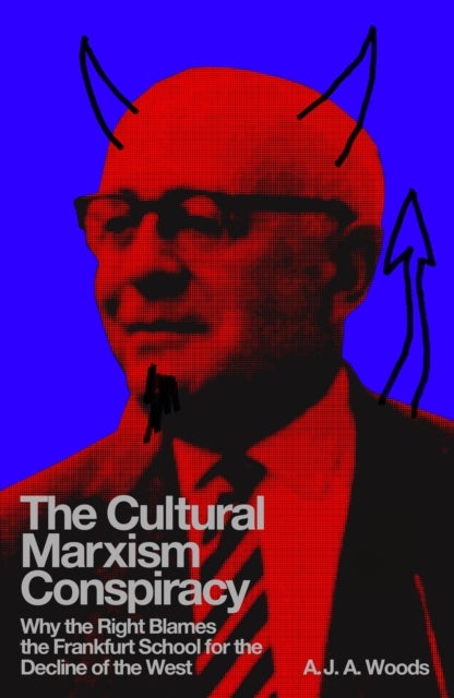 The Cultural Marxism Conspiracy - Why the Right Blames the Frankfurt School for the Decline of the West