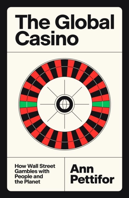 The Global Casino - How Wall Street Gambles with People and the Planet