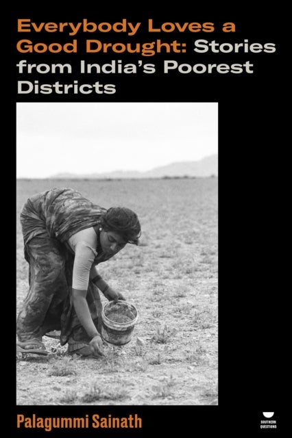 Everybody Loves a Good Drought - Stories from India’s Poorest Districts