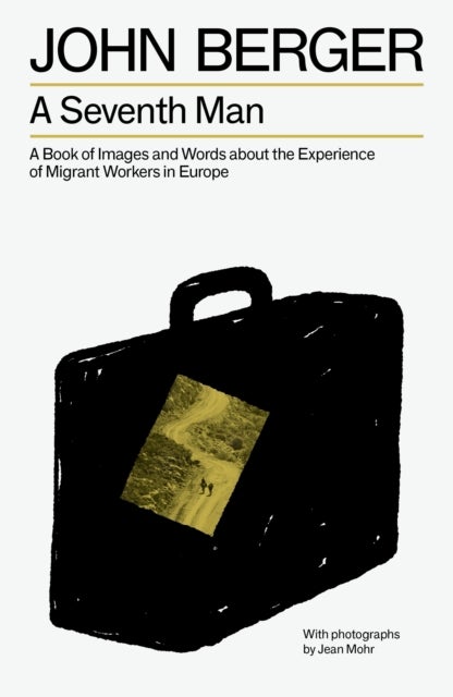 A Seventh Man - A Book of Images and Words about the Experience of Migrant Workers in Europe