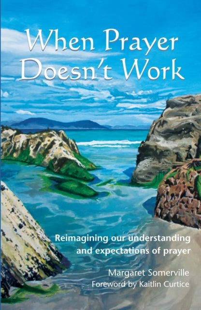 When Prayer Doesn't Work - Reimagining our understanding and expectations of prayer