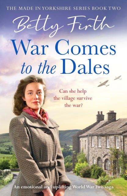 War Comes to the Dales - An uplifting, heart-warming and emotional World War Two rural saga