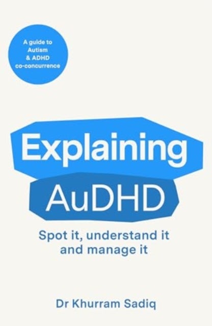 Explaining AuDHD - The expert-led guide to Autism and ADHD Co-concurrence