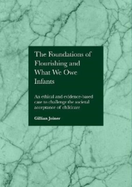 The Foundations of Flourishing and Our Responsibility to Infants - An Ethical and Evidence-Based Case to Challenge the Societal Acceptance of Childcare
