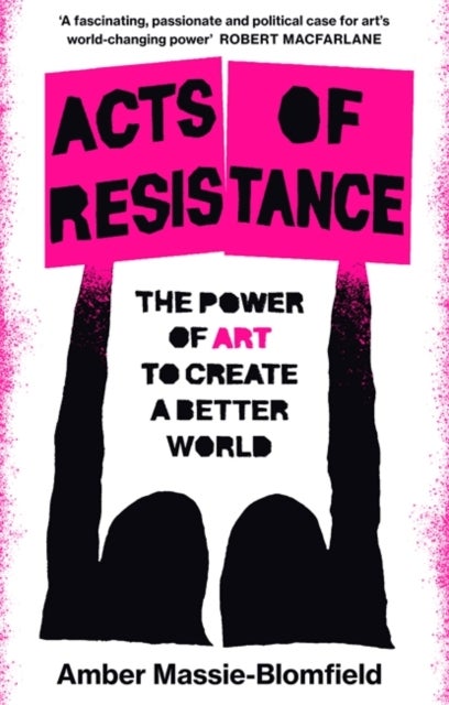 Acts of Resistance - The Power of Art to Create a Better World