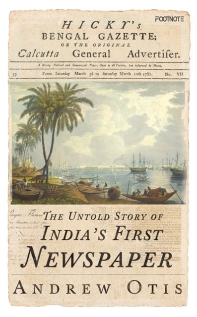 Hicky's Bengal Gazette - The Untold Story of India's First Newspaper