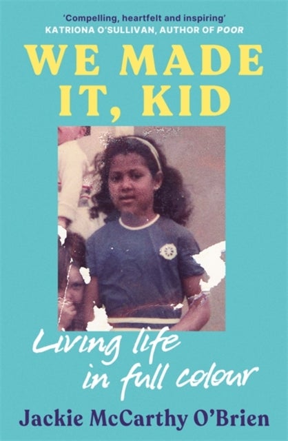 We Made It, Kid - 'Compelling, heartfelt and inspiring' Katriona O'Sullivan, author of Poor
