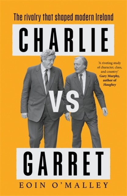 Charlie Vs Garret - The rivalry that shaped modern Ireland SHORTLISTED FOR THE IRISH BOOK AWARDS