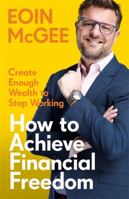 How to Achieve Financial Freedom - Create Enough Wealth to Stop Working