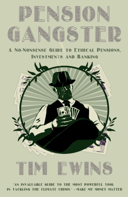 Pension Gangster - A No-Nonsense Guide to Ethical Pensions, Investments and Banking
