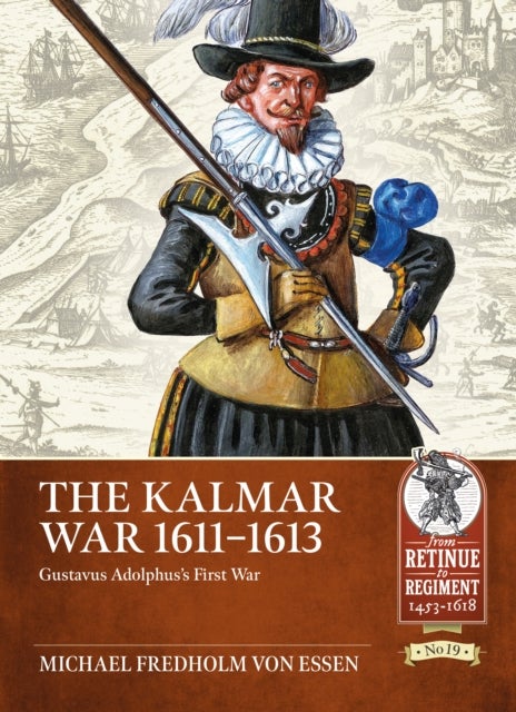 The Kalmar War 1611-1613 - Gustavus Adolphus's First War