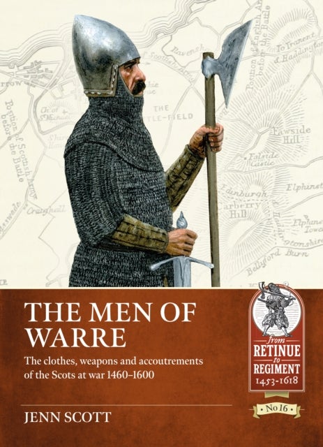 The Men of Warre - The clothes, weapons and accoutrements of the Scots at war 1460-1600