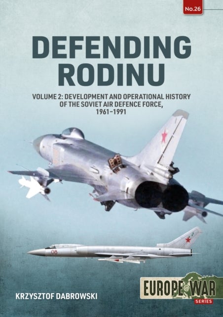 Defending Rodinu Volume 2 - Development and Operational History of the Soviet Air Defence Force, 1961-1991