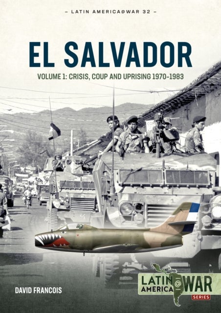 El Salvador Volume 1 - Crisis, Coup and Uprising 1970-1983