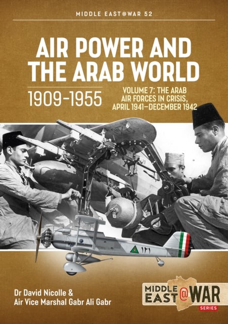 Air Power and the Arab World 1909-1955 - Volume 7 - The Arab Air Forces in Crisis, April 1941-December 1942