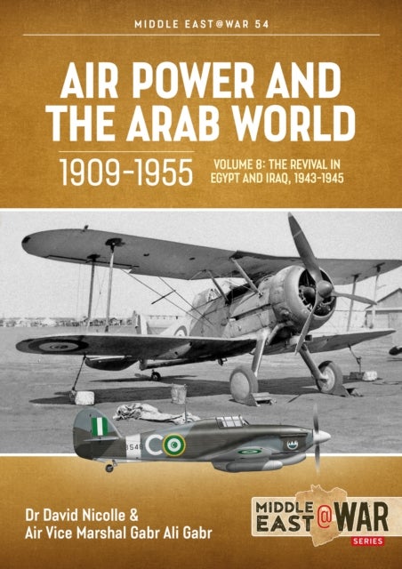 Air Power and the Arab World 1909-1955 - Volume 8 - The Revival in Egypt and Iraq, 1943-1945