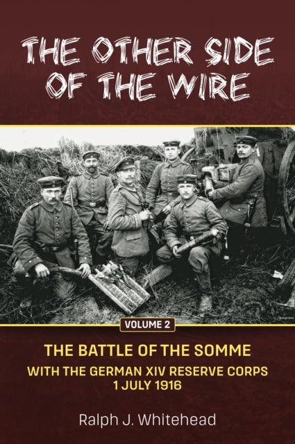 Other Side of the Wire, Volume 2: The Battle of the Somme with the German XIV Reserve Corps, 1 July - The Battle of the Somme. With The German XIV Reserve Corps, 1 July 1916