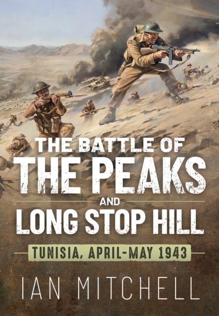 The Battle of the Peaks and Long Stop Hill - Tunisia April-May 1943