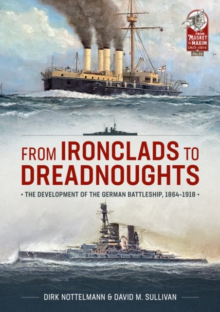 From Ironclads to Dreadnoughts - The Development of the German Battleship, 1864-1918