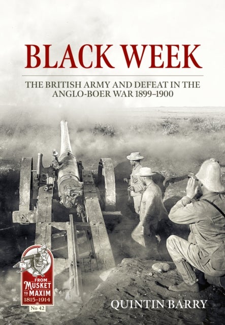 Black Week - The British Army and Defeat in the Anglo-Boer War 1899-1900