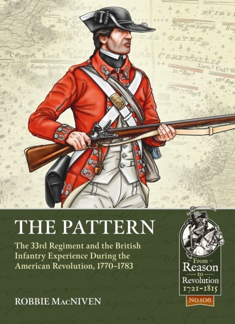 The Pattern - The 33rd Regiment and the British Infantry Experience During the American Revolution, 1770-1783