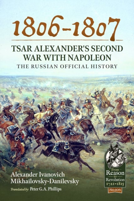 1806-1807 - Tsar Alexander's Second War with Napoleon - The Russian Official History