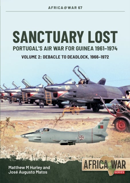 Sanctuary Lost: Portugal’s Air War for Guinea 1961–1974 Volume 2 - Debacle to Deadlock, 1966–1972