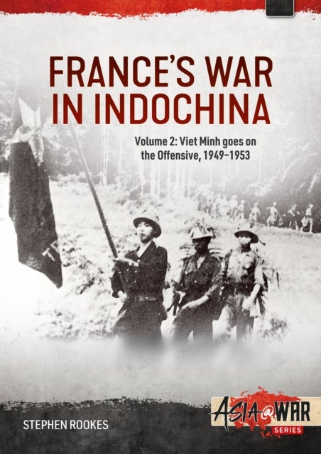 France’s War in Indochina - Volume 2: Viet Minh goes on the Offensive, 1949-1953