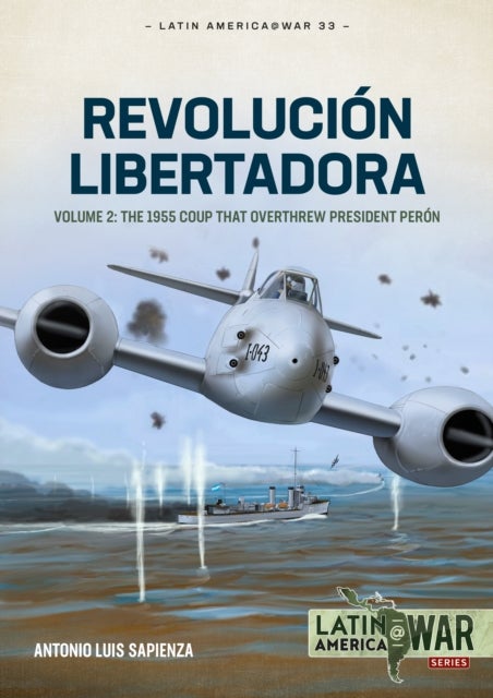 Revolucion Libertadora Volume 2 - The 1955 Coup that Overthrew President Peron